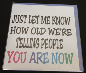 Just let me know how old we're telling people you are now
